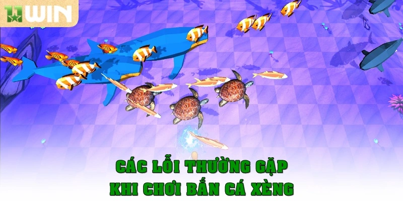 Các lỗi thường gặp khi chơi bắn cá xèng