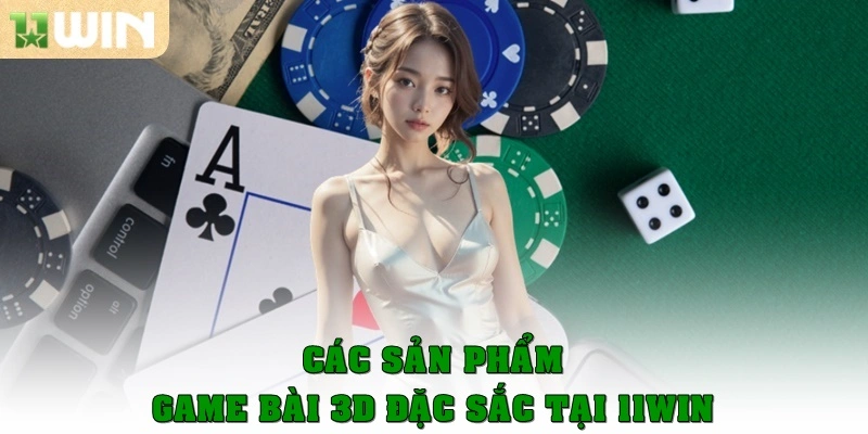 Các sản phẩm game bài 3D đặc sắc tại 11WIN