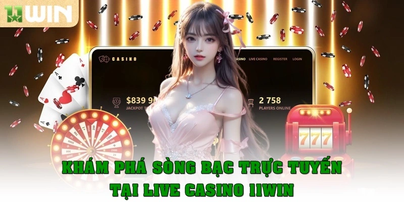 Khám Phá Sòng Bạc Trực Tuyến Tại Live Casino 11WIN