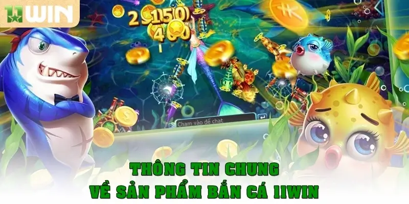 Thông tin chung về sản phẩm bắn cá 11WIN