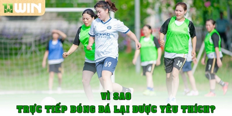 Vì sao trực tiếp bóng đá  lại được yêu thích như vậy?